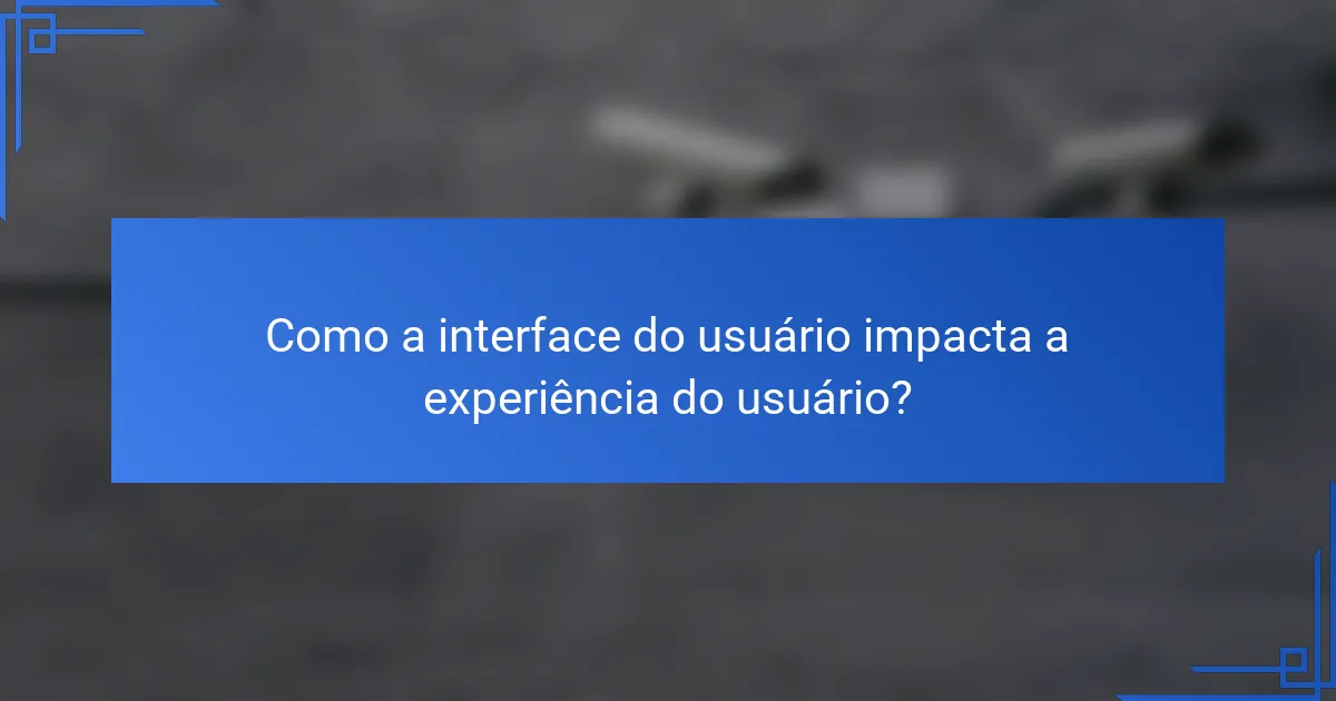 Como a interface do usuário impacta a experiência do usuário?