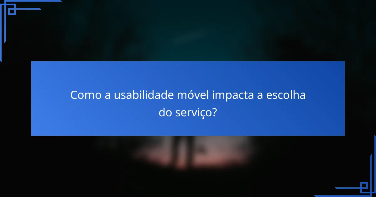 Como a usabilidade móvel impacta a escolha do serviço?