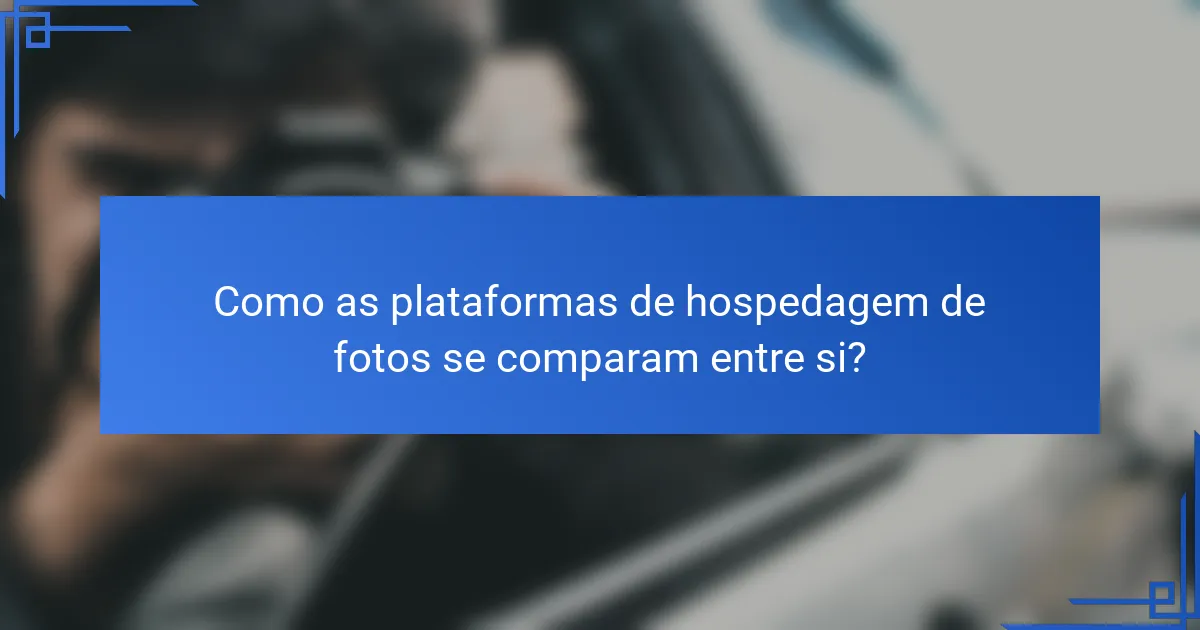 Como as plataformas de hospedagem de fotos se comparam entre si?