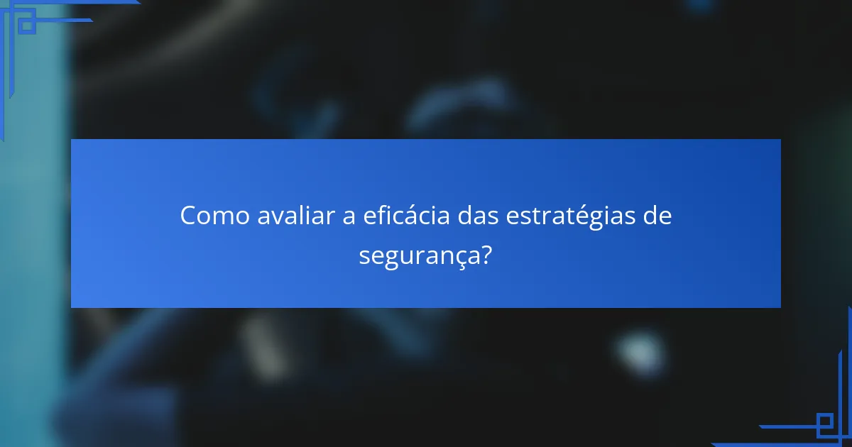 Como avaliar a eficácia das estratégias de segurança?