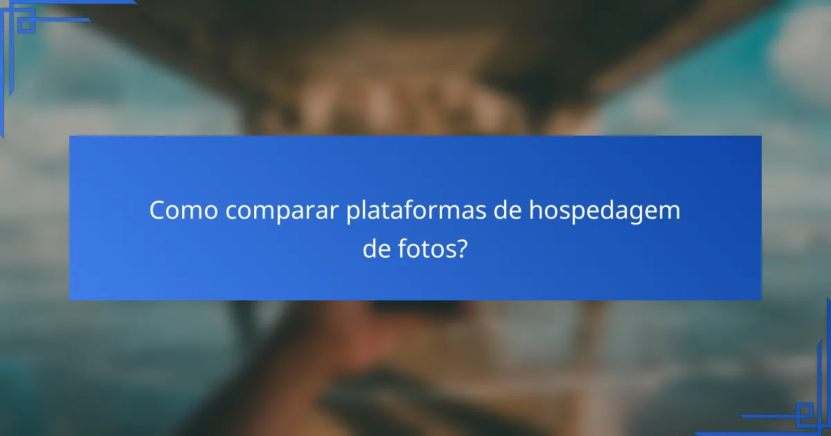 Como comparar plataformas de hospedagem de fotos?
