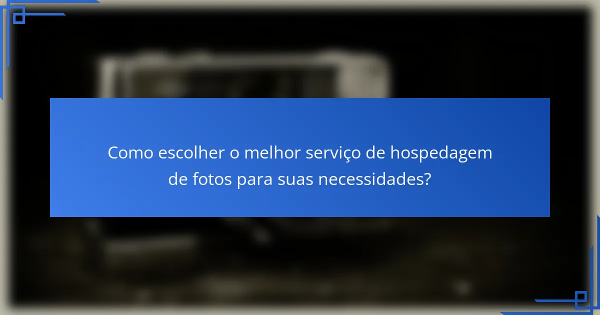 Como escolher o melhor serviço de hospedagem de fotos para suas necessidades?