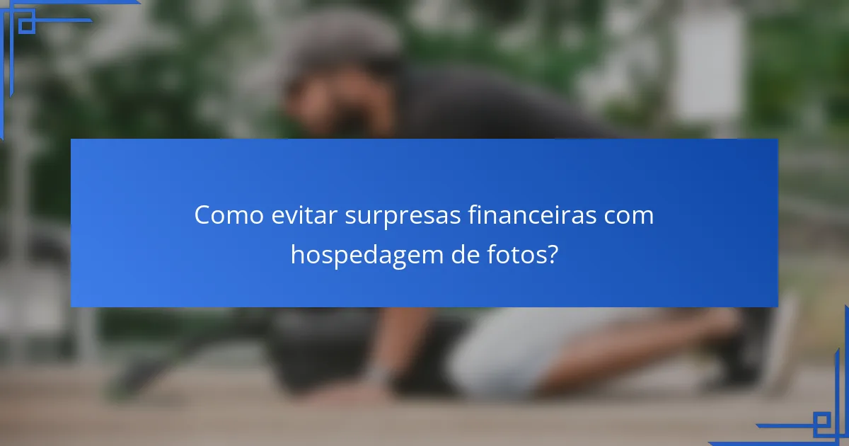Como evitar surpresas financeiras com hospedagem de fotos?