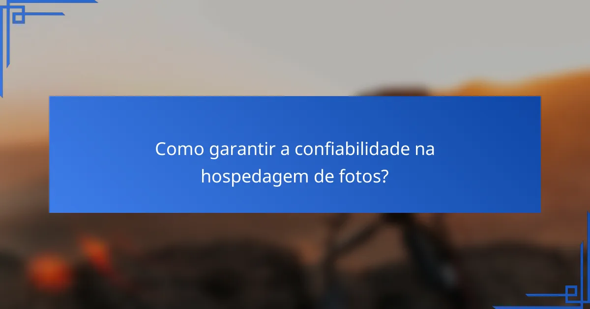 Como garantir a confiabilidade na hospedagem de fotos?