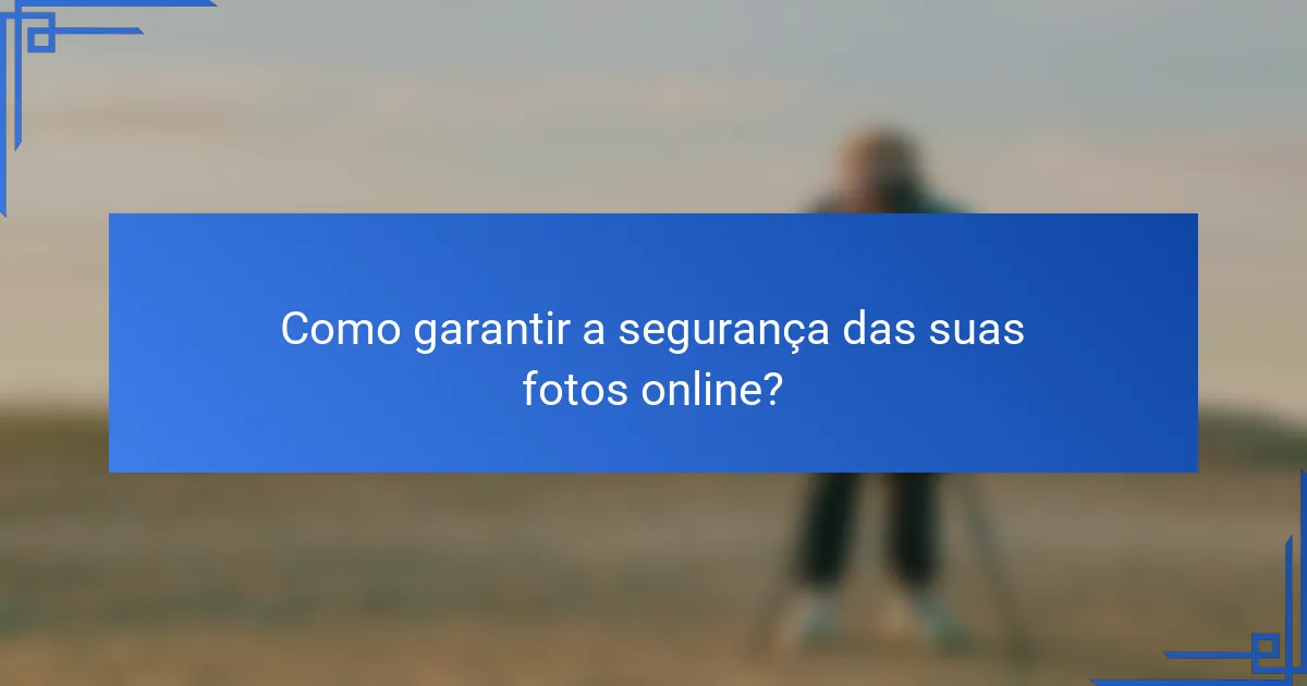 Como garantir a segurança das suas fotos online?