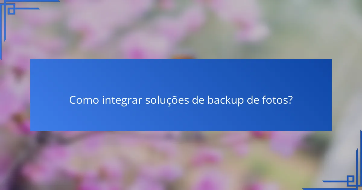 Como integrar soluções de backup de fotos?