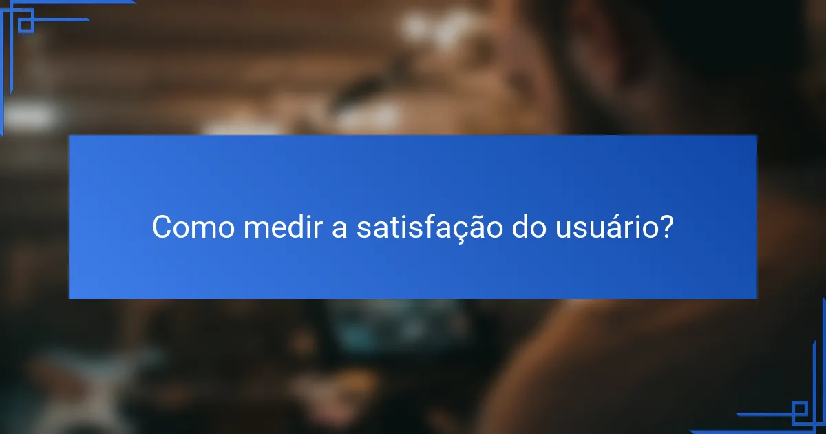 Como medir a satisfação do usuário?