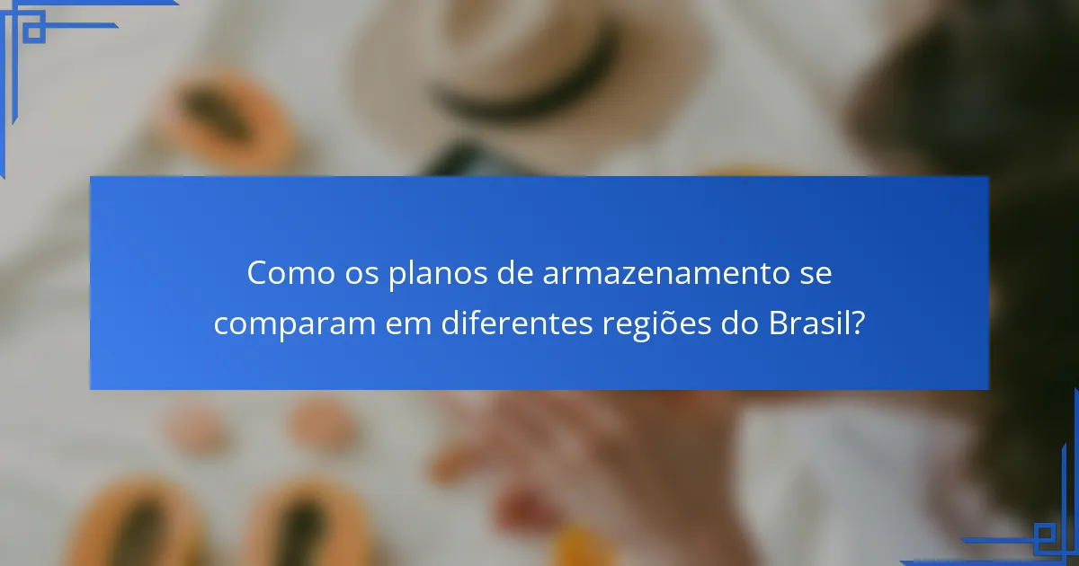 Como os planos de armazenamento se comparam em diferentes regiões do Brasil?