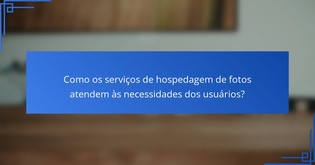 Como os serviços de hospedagem de fotos atendem às necessidades dos usuários?