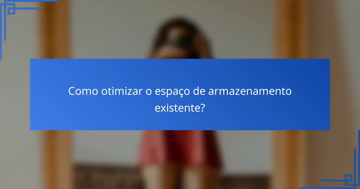 Como otimizar o espaço de armazenamento existente?