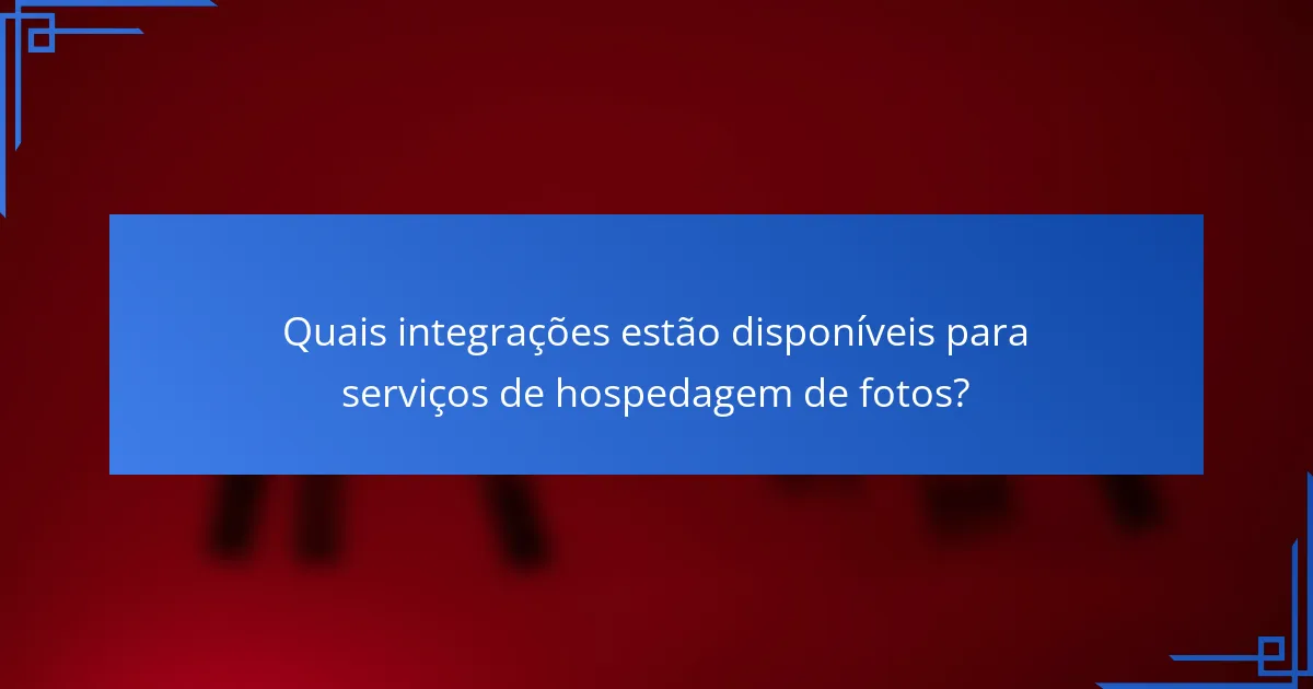 Quais integrações estão disponíveis para serviços de hospedagem de fotos?