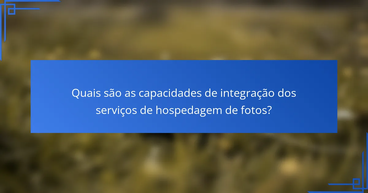 Quais são as capacidades de integração dos serviços de hospedagem de fotos?