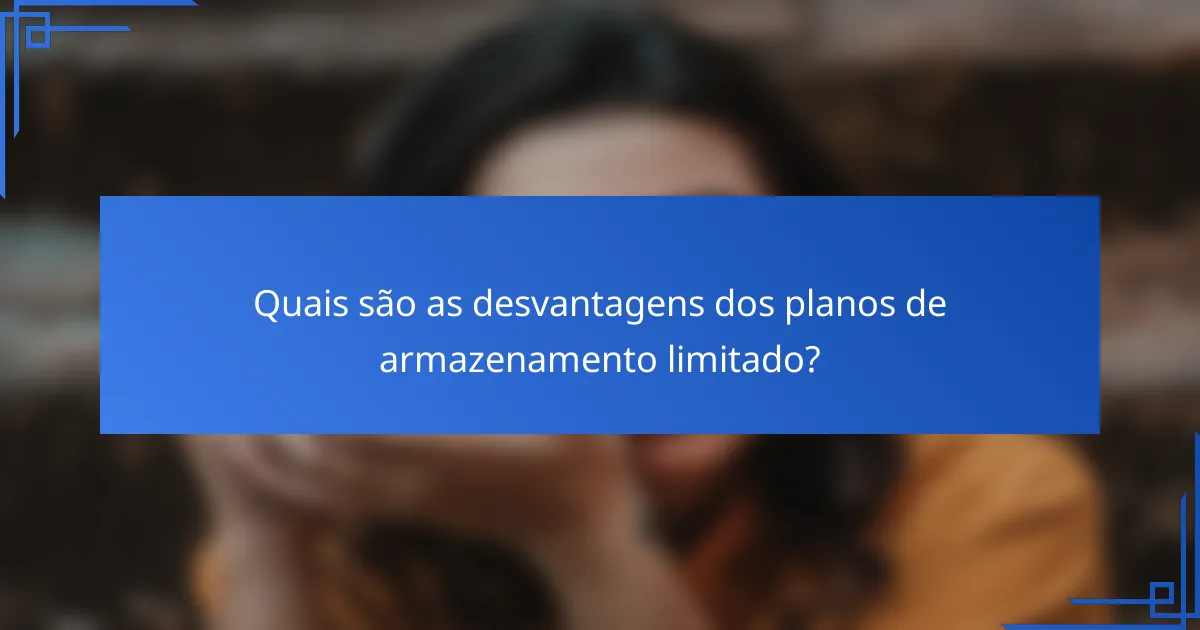 Quais são as desvantagens dos planos de armazenamento limitado?