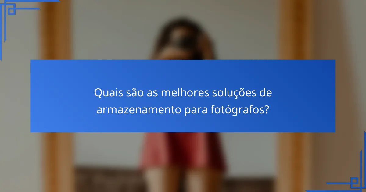 Quais são as melhores soluções de armazenamento para fotógrafos?