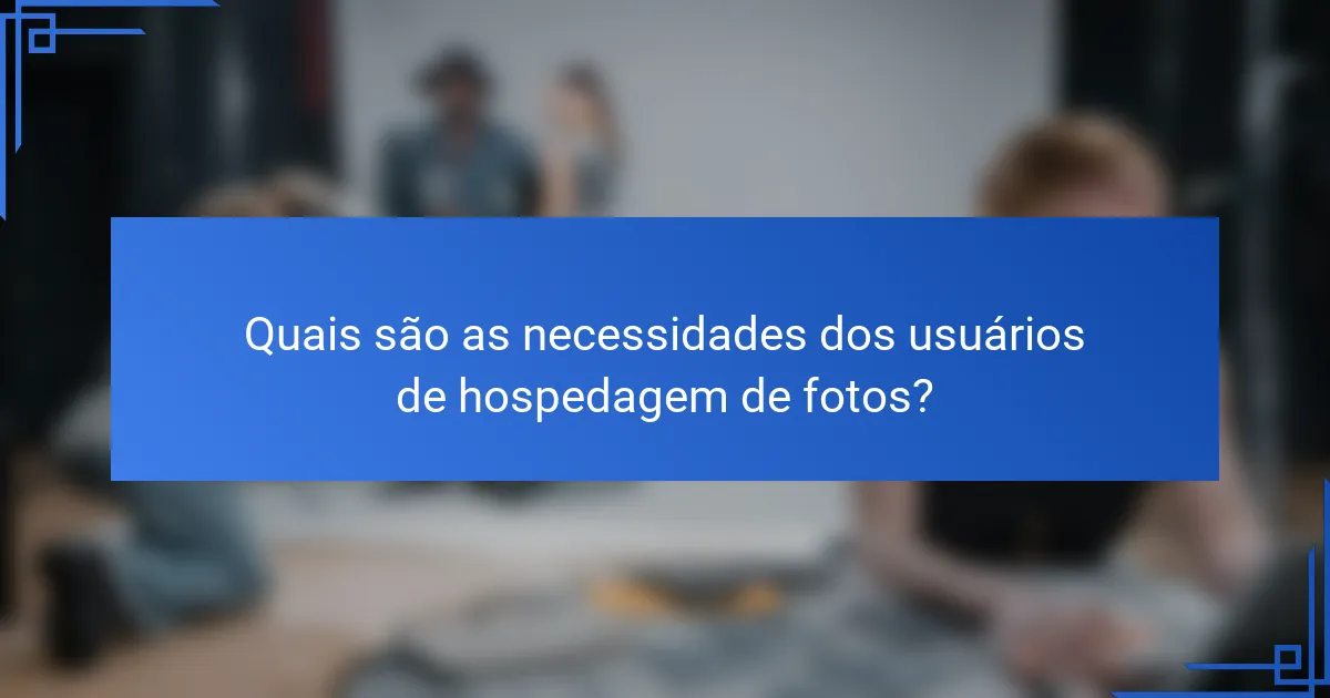 Quais são as necessidades dos usuários de hospedagem de fotos?