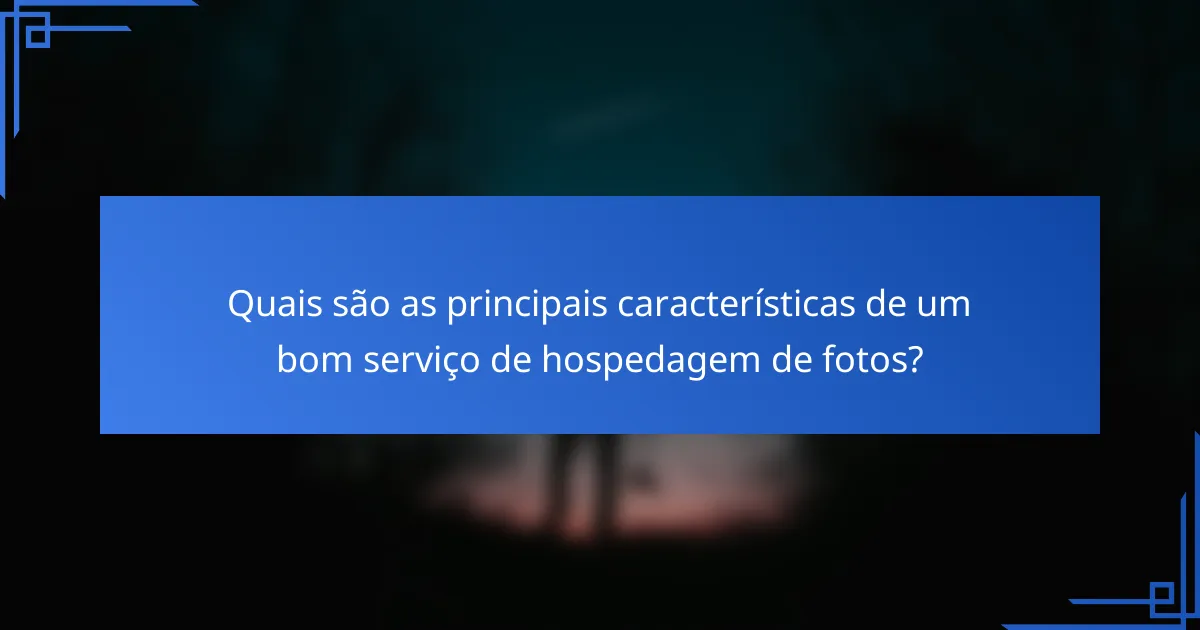 Quais são as principais características de um bom serviço de hospedagem de fotos?
