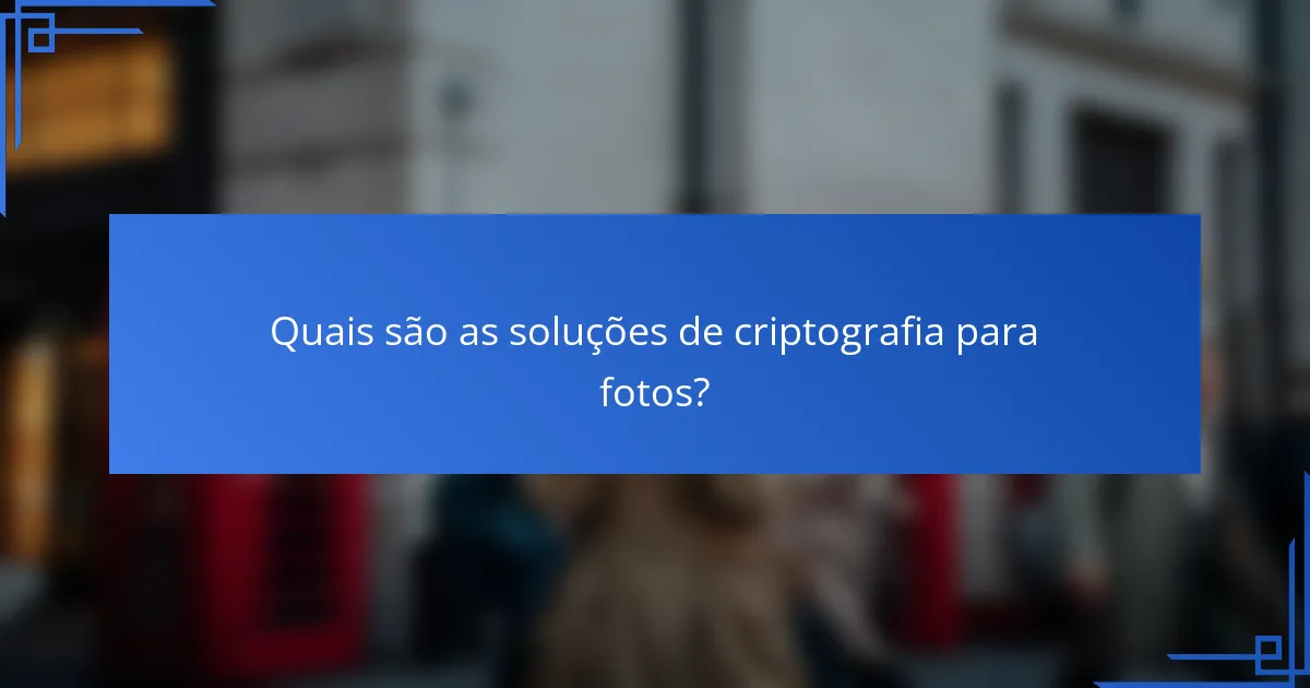 Quais são as soluções de criptografia para fotos?