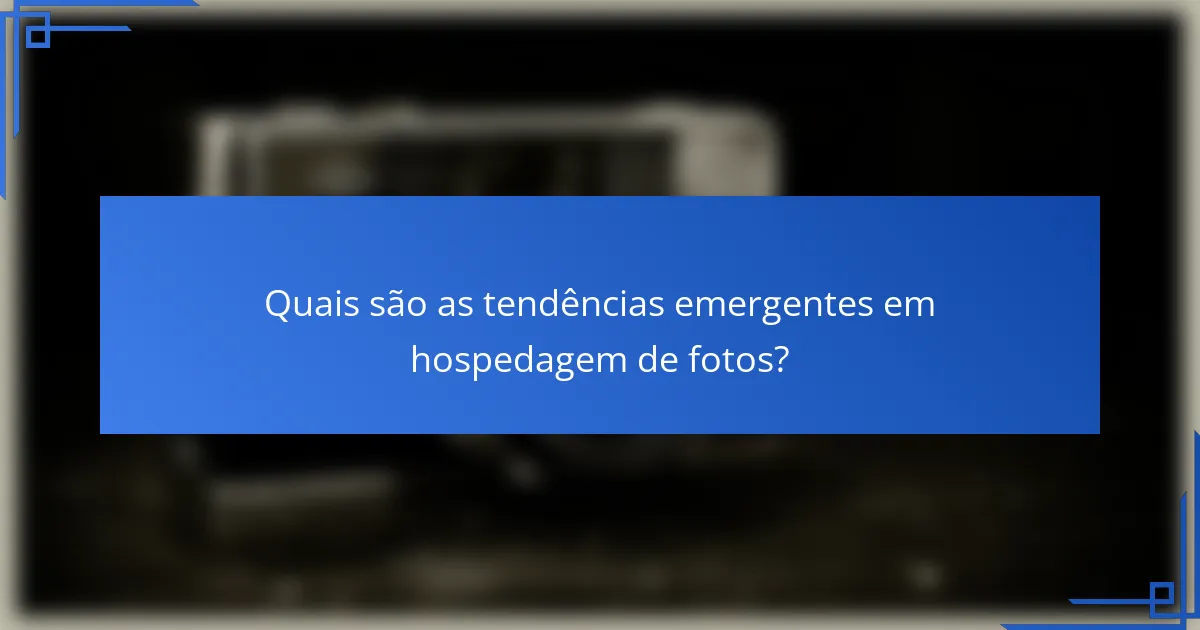 Quais são as tendências emergentes em hospedagem de fotos?