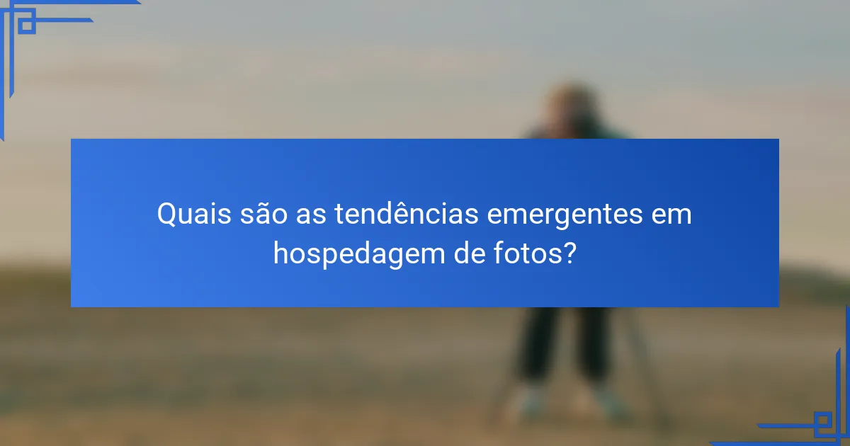 Quais são as tendências emergentes em hospedagem de fotos?