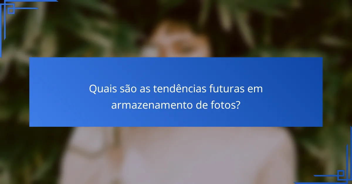 Quais são as tendências futuras em armazenamento de fotos?