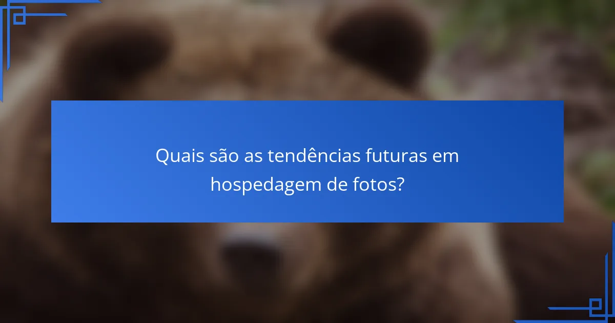 Quais são as tendências futuras em hospedagem de fotos?