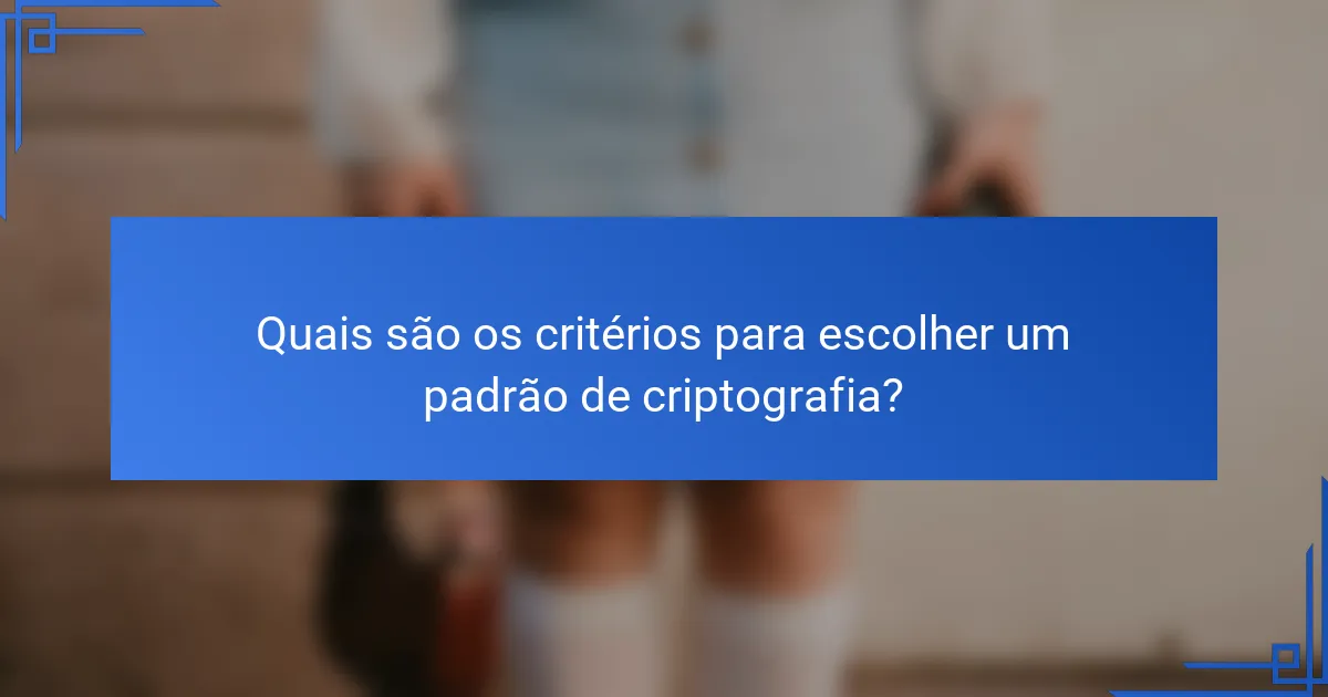 Quais são os critérios para escolher um padrão de criptografia?