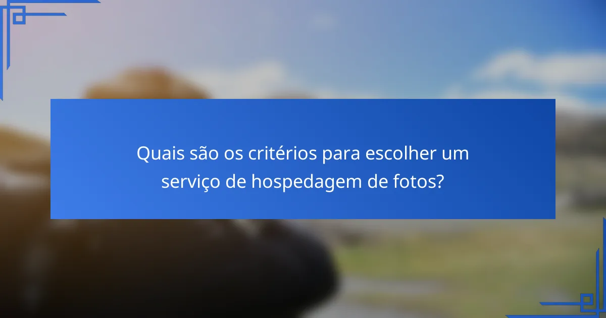Quais são os critérios para escolher um serviço de hospedagem de fotos?