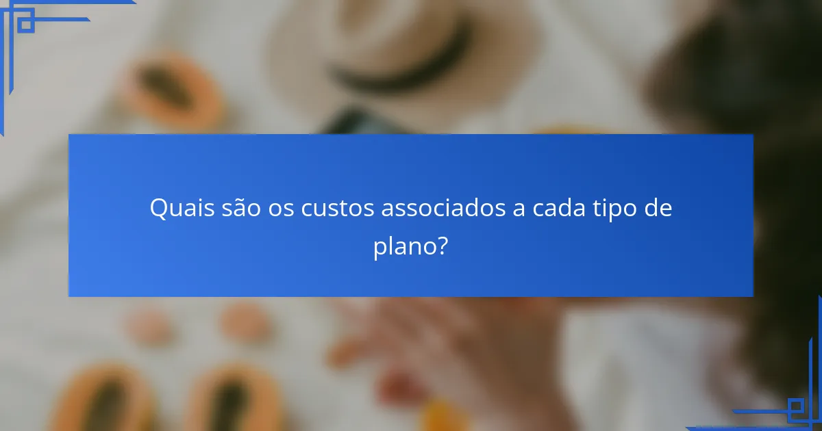 Quais são os custos associados a cada tipo de plano?
