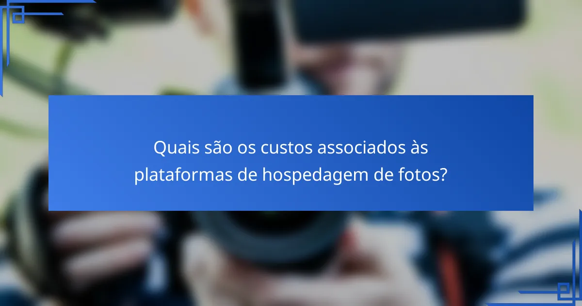 Quais são os custos associados às plataformas de hospedagem de fotos?