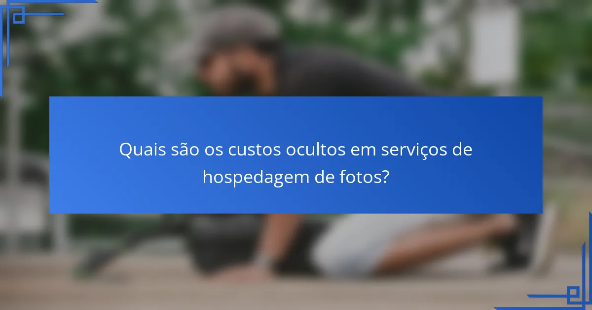 Quais são os custos ocultos em serviços de hospedagem de fotos?