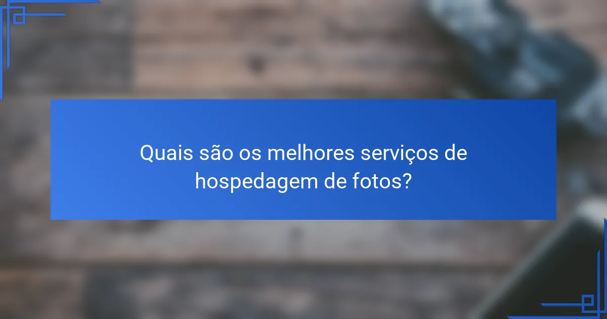 Quais são os melhores serviços de hospedagem de fotos?