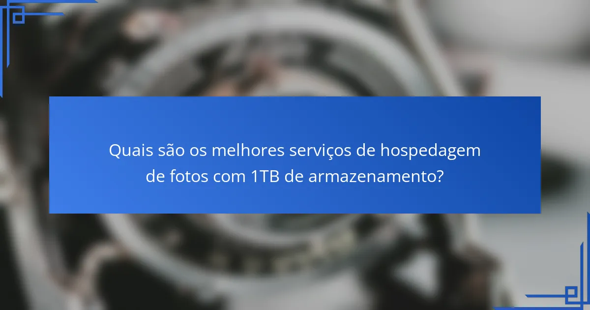 Quais são os melhores serviços de hospedagem de fotos com 1TB de armazenamento?