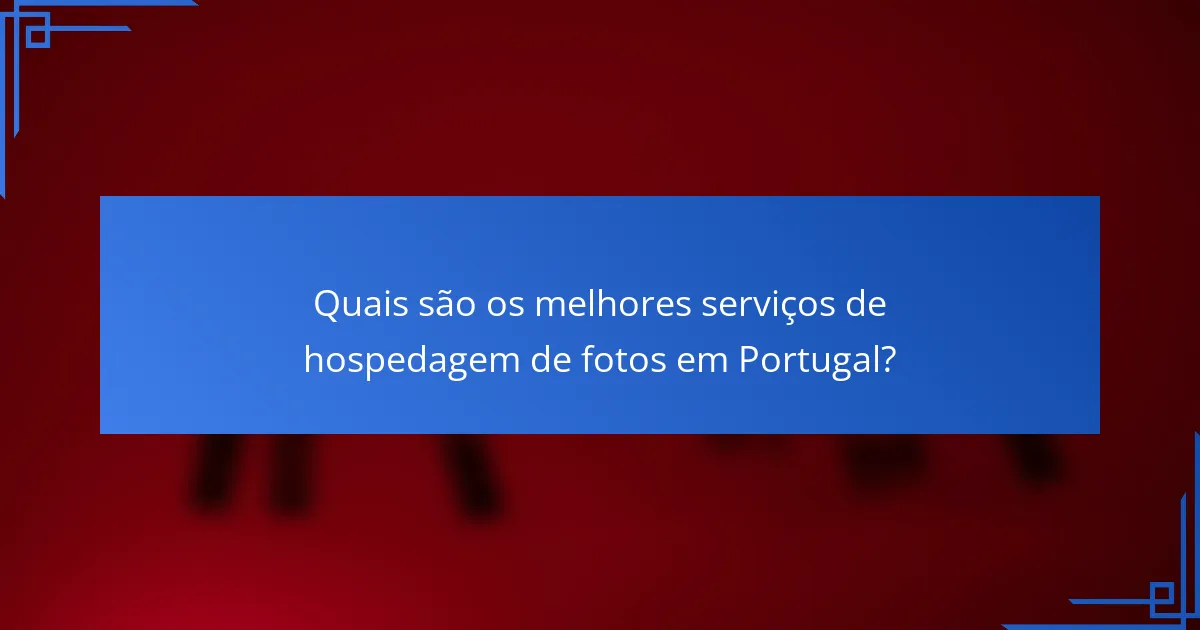 Quais são os melhores serviços de hospedagem de fotos em Portugal?