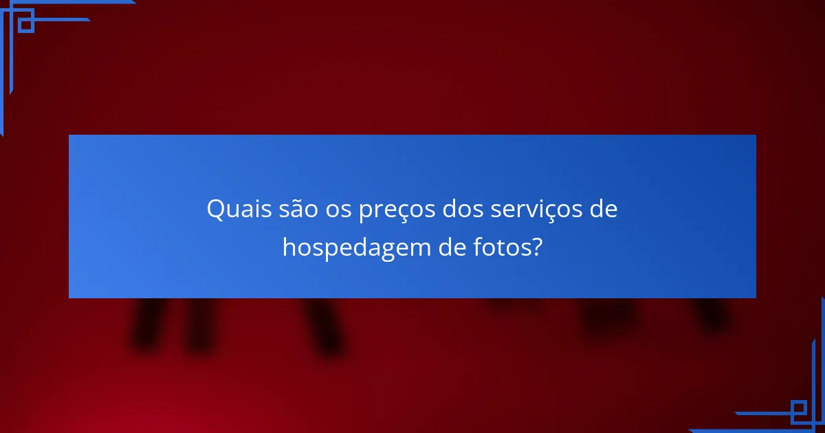 Quais são os preços dos serviços de hospedagem de fotos?