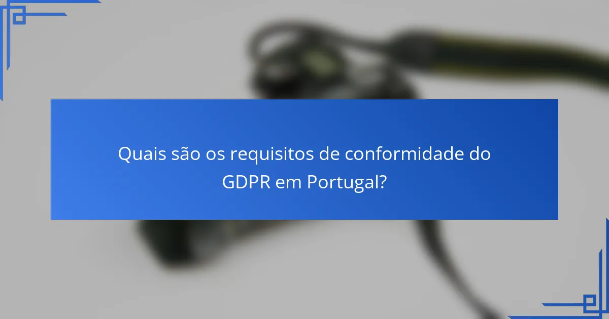 Quais são os requisitos de conformidade do GDPR em Portugal?