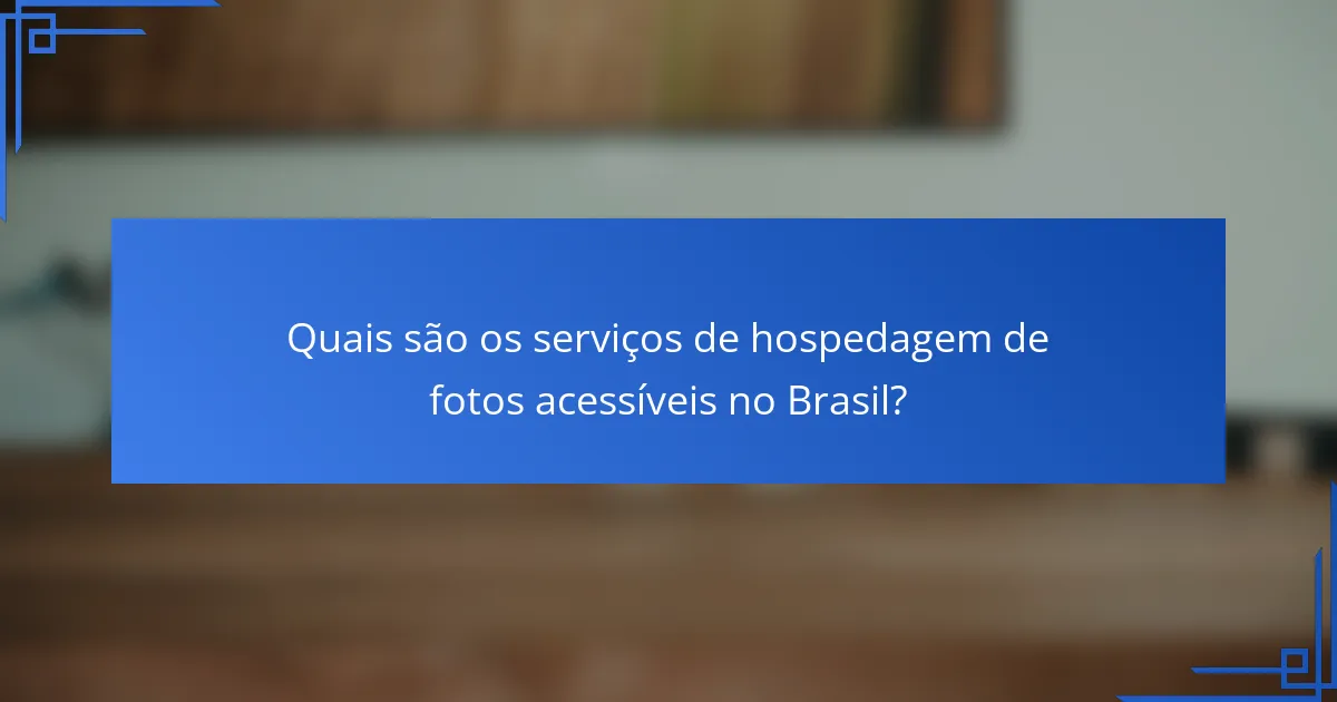 Quais são os serviços de hospedagem de fotos acessíveis no Brasil?